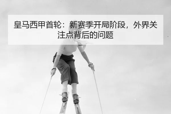 皇马西甲首轮：新赛季开局阶段，外界关注点背后的问题